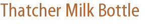 Thatcher Milk Bottle Thatcher Milk Bottle